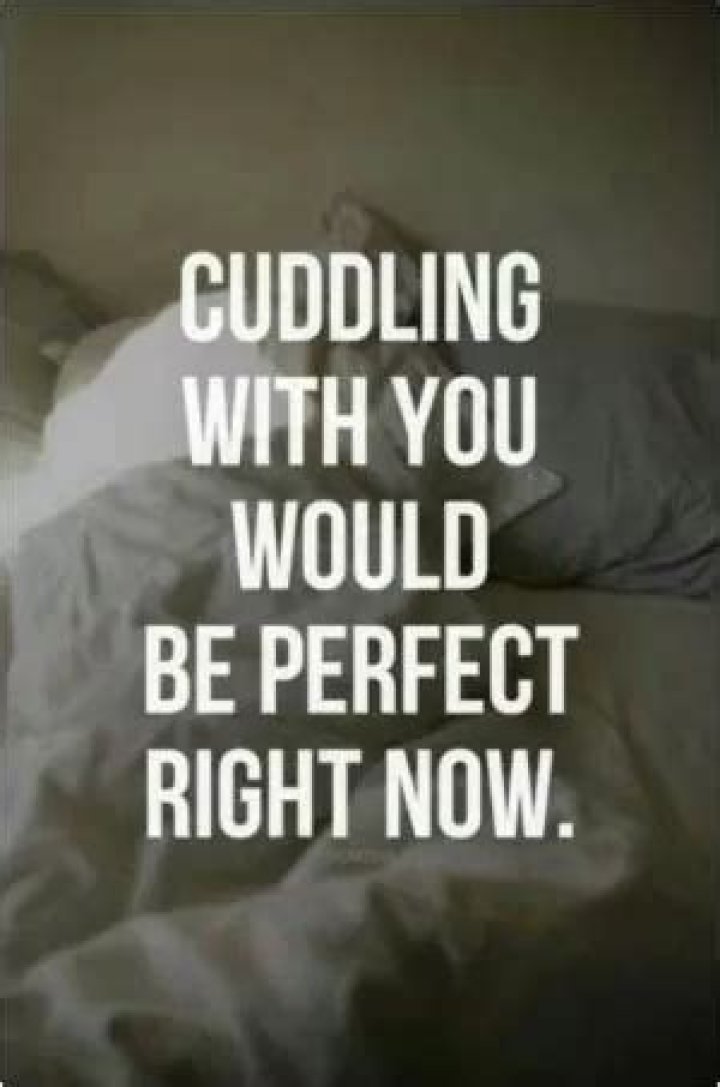 Cuddling with you would be perfect right now. PureLoveQuotes