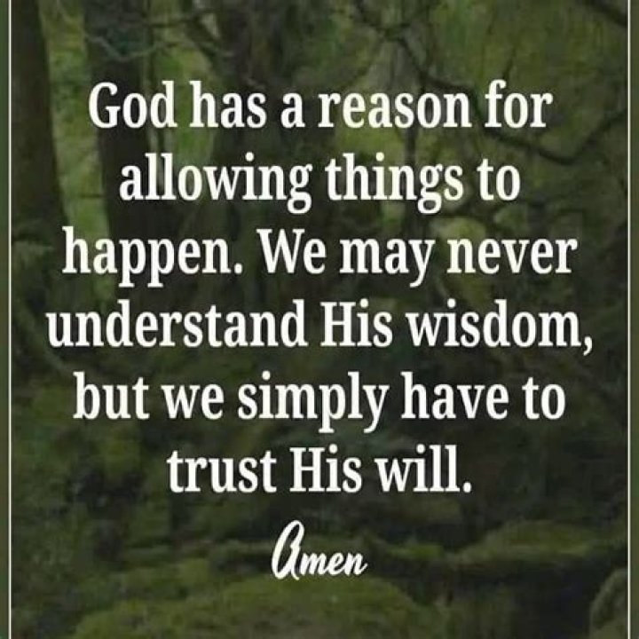 God has a reason for allowing things to happen. We may never understand his wisdom, but we