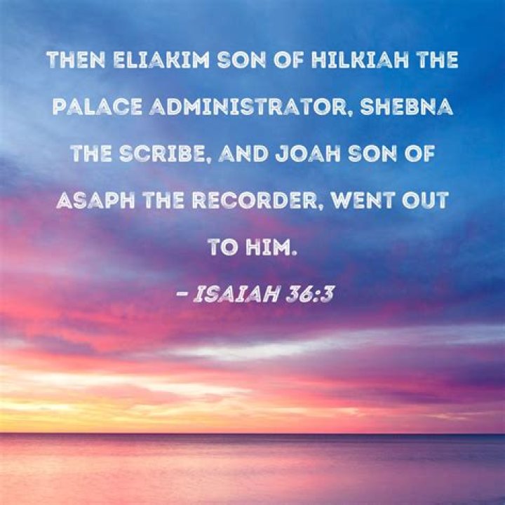 Isaiah 363 Then Eliakim son of Hilkiah the palace administrator