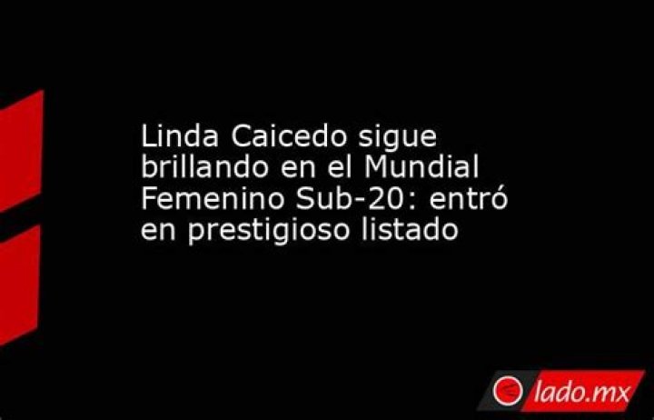 Linda Caicedo sigue brillando en el mundo, está en la mira del