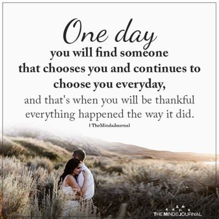 One Day You Will Find Someone That Chooses You Finding love quotes